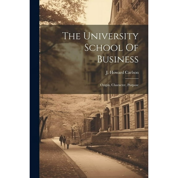 The University School Of Business: Origin, Character, Purpose, (Paperback)