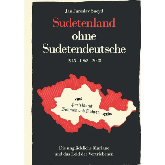 Sudetenland ohne Sudetendeutsche 1945-1963-2023: Die unglückliche Mariane und das Leid der Vertriebenen, (Paperback)
