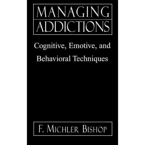 Managing Addictions: Cognitive, Emotive, and Behavioral Techniques, (Hardcover)
