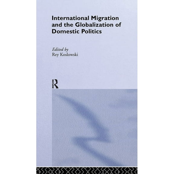 Routledge Research in Transnationalism International Migration and Globalization of Domestic Politics, (Hardcover)