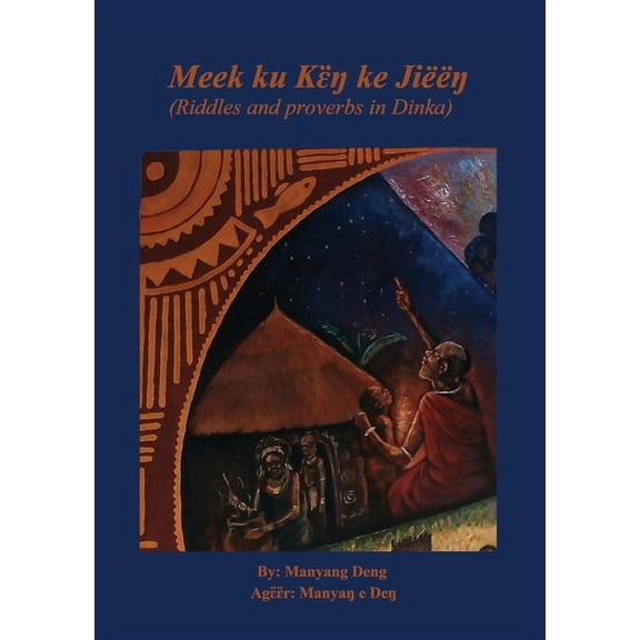 Meek ku kɛ̈ŋ ke Jiëëŋ: riddles and proverbs in Dinka, (Paperback)