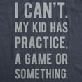 thumbnail image 2 of Mens I Cant My Kid Has Practice A Game Or Something T shirt Funny Fathers Day Graphic Tees, 2 of 7
