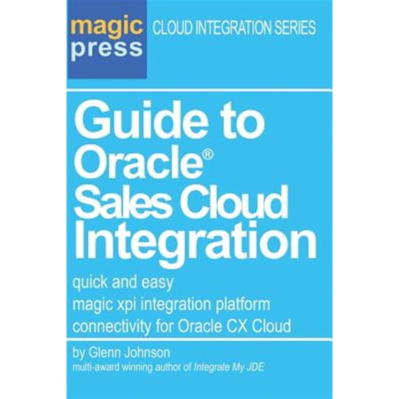 Pre-Owned Guide to Oracle(R) Sales Cloud Integration: quick and easy magic xpi integration platform (Paperback) by Glenn C Johnson
