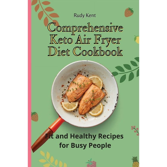 Comprehensive Keto Air Fryer Diet Cookbook: Fit and Healthy Recipes for Busy People, (Paperback)