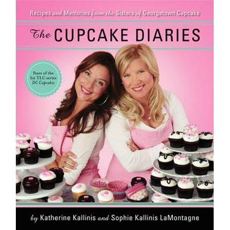 The Cupcake Diaries : Recipes and Memories from the Sisters of Georgetown (Best Cupcake Recipe Ever From Scratch)