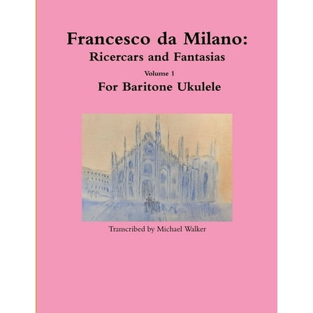Francesco da Milano: Ricercars and Fantasias Volume 1 For Baritone Ukulele, (Paperback)