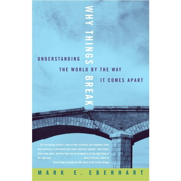 Why Things Break : Understanding the World By the Way It Comes Apart (Paperback)