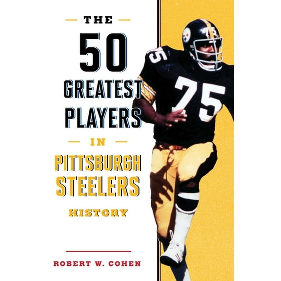 50 Greatest Players The 50 Greatest Players in Pittsburgh Steelers History, (Paperback)
