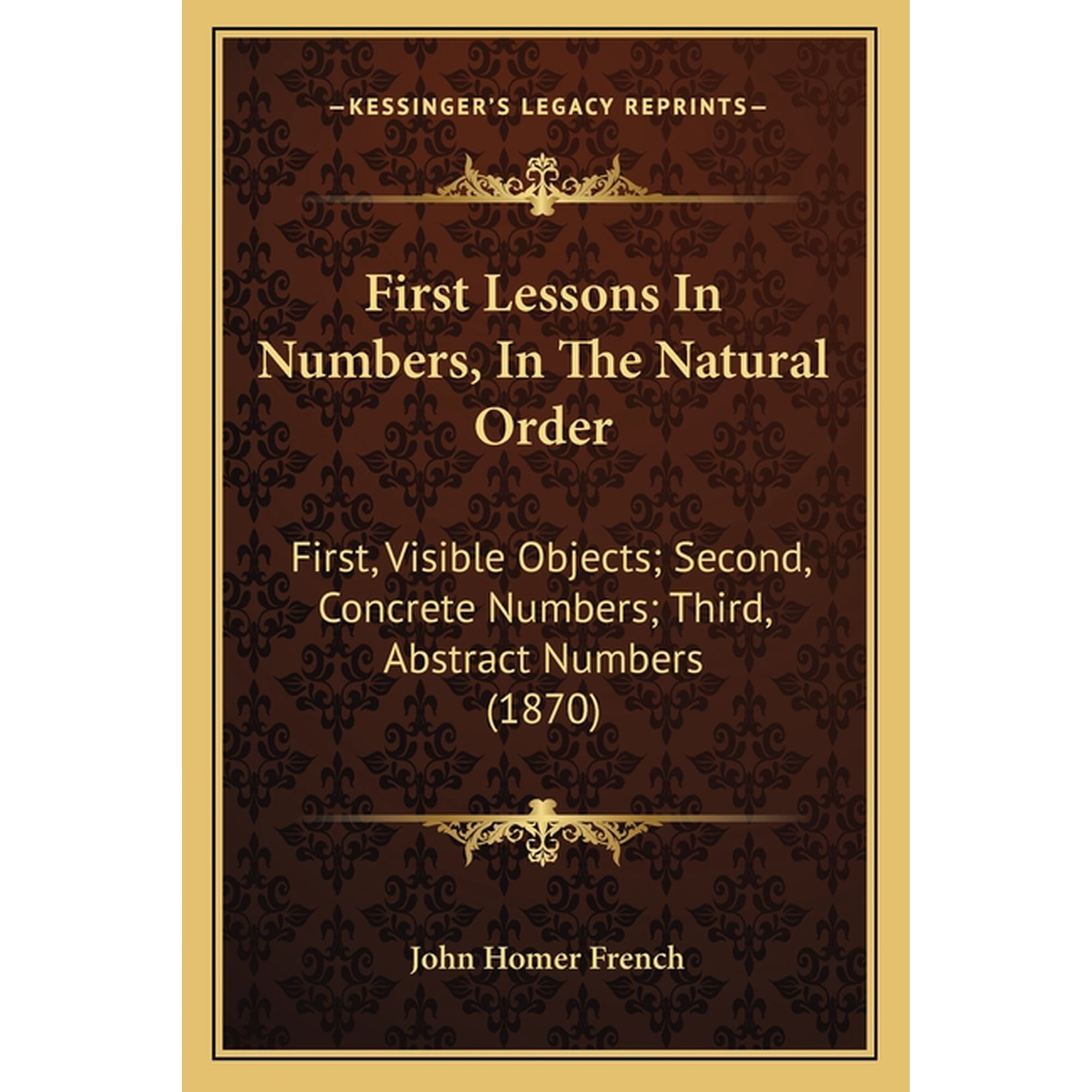 First Lessons In Numbers, In The Natural Order : First, Visible Objects; Second, Concrete Numbers; Third, Abstract Numbers (1870) (Paperback)