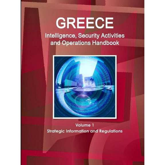 Greece Intelligence, Security Activities and Operations Handbook Volume 1 Strategic Information and Regulations (Paperback)