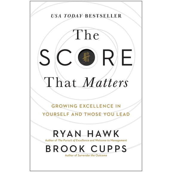 The Score That Matters: Growing Excellence in Yourself and Those You Lead, (Hardcover)