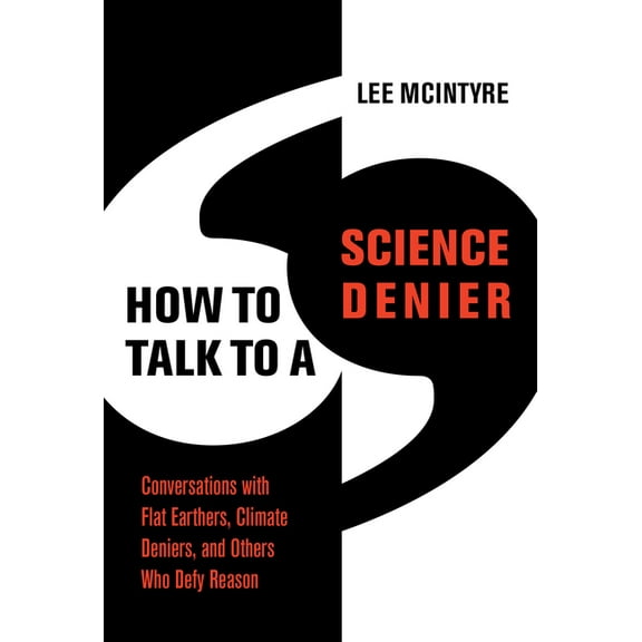 How to Talk to a Science Denier: Conversations with Flat Earthers, Climate Deniers, and Others Who Defy Reason, (Paperback)