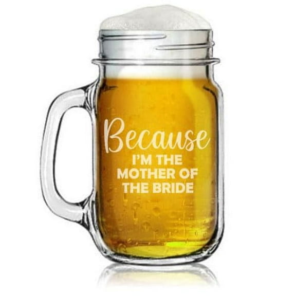 16oz Mason Jar Glass Mug w/Handle Gift Because I'm The Mother Of The Bride Funny