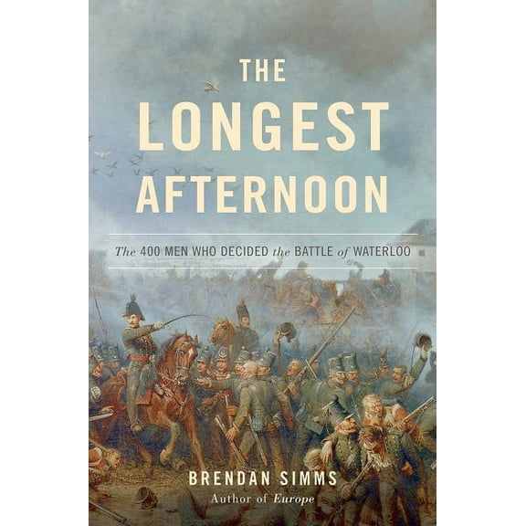 The Longest Afternoon : The 400 Men Who Decided the Battle of Waterloo (Hardcover)