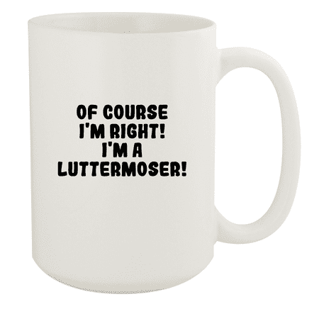 

Of Course I m Right! I m A Luttermoser! - Ceramic 15oz White Mug White