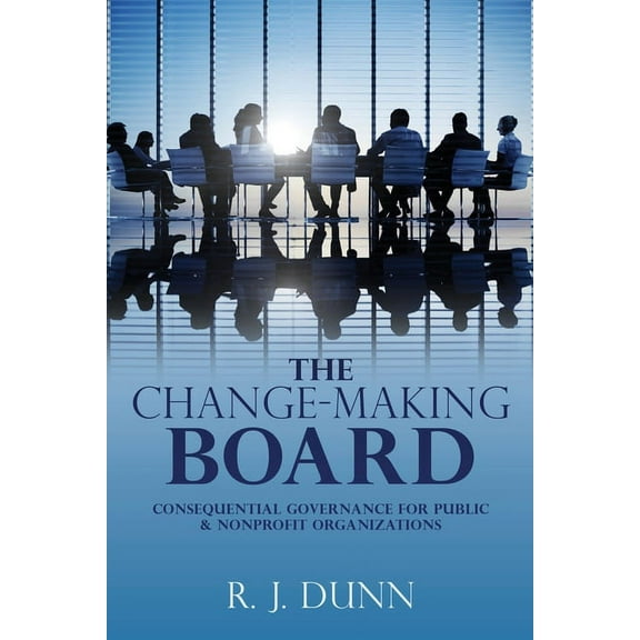 The Change-Making Board: Consequential Governance for Public & Nonprofit Organizations, (Paperback)