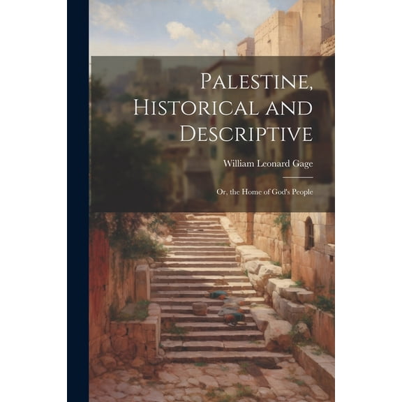 Palestine, Historical and Descriptive; Or, the Home of God's People, (Paperback)