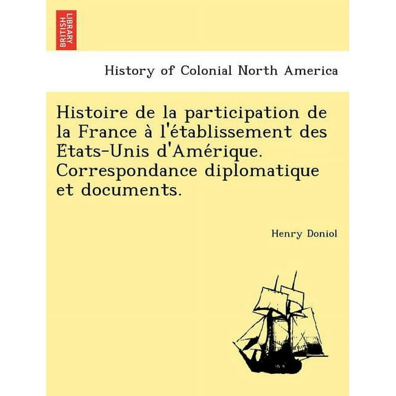 Histoire de la participation de la France à l'établissement des États-Unis d'Amérique. Correspondance diplomatique et documents. (Paperback)