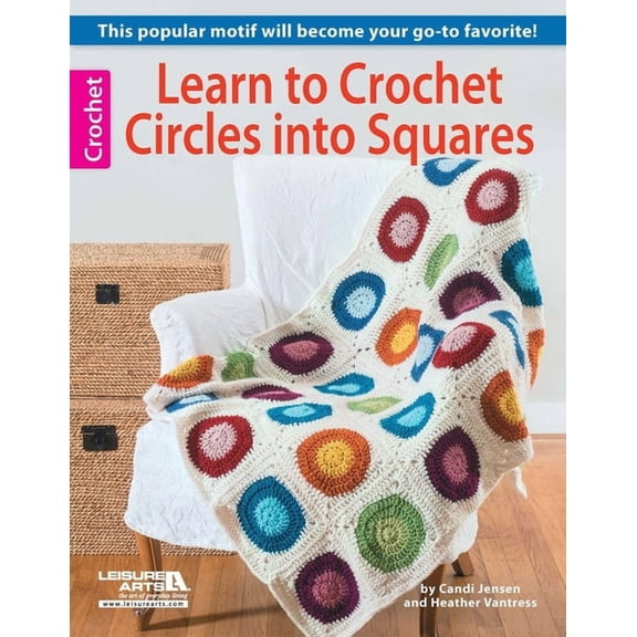 Learn to Crochet Circles Into Squares: This Popular Motif Will Become Your Go-To Favorite!, (Paperback)