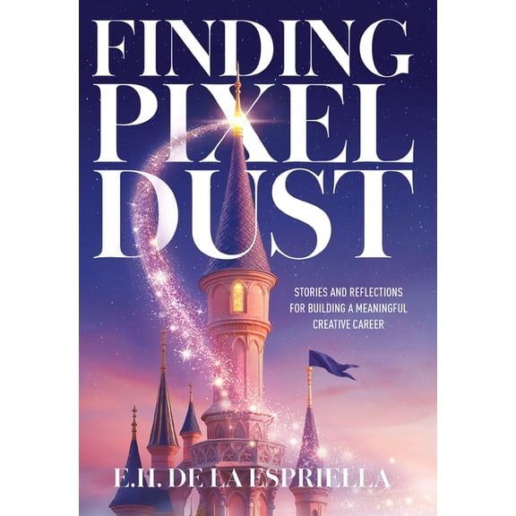 Finding Pixel Dust: Stories and Reflections for Building a Meaningful Creative Career, (Hardcover)