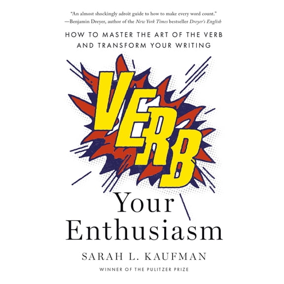 Verb Your Enthusiasm: How to Master the Art of the Verb and Transform Your Writing, (Hardcover)