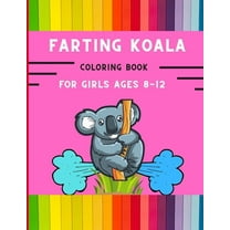 Farting koala coloring book for girls ages 8-12: Funny & easy collection of silly koala coloring book for kids, toddlers, boys & girls: Fun kid colori