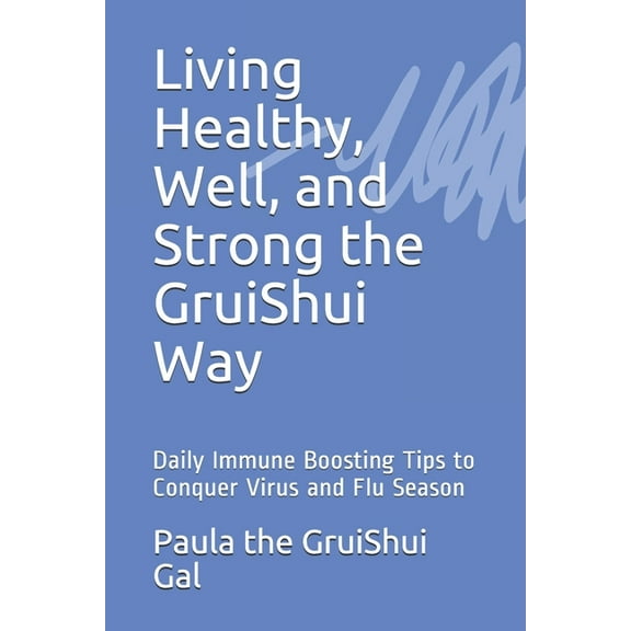Living Healthy, Well, and Strong the GruiShui Way: Daily Immune Boosting Tips to Conquer Virus and Flu Season (Paperback)