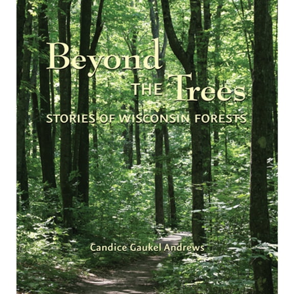 Pre-Owned Beyond the Trees: Stories of Wisconsin Forests (Paperback) 087020467X 9780870204678
