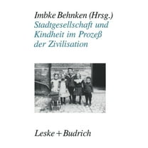 Stadtgesellschaft Und Kindheit Im ProzeÃ Der Zivilisation: Konfigurationen StÃ¤dtischer Lebensweise Zu Beginn Des 20. Jah, (Paperback)