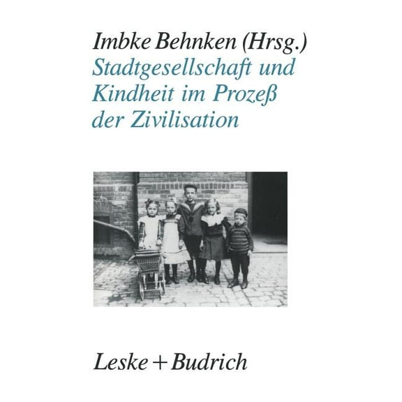 Stadtgesellschaft Und Kindheit Im ProzeÃ Der Zivilisation: Konfigurationen StÃ¤dtischer Lebensweise Zu Beginn Des 20. Jah, (Paperback)