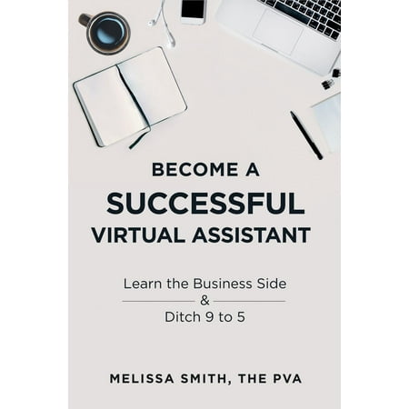 Become a Successful Virtual Assistant: Learn the Business Side & Ditch 9 to 5 (Best Virtual Assistant Sites)