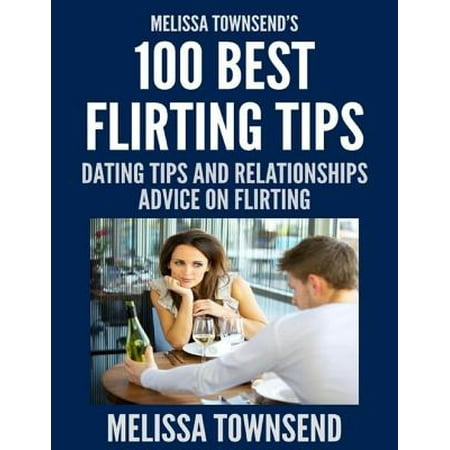 Melissa Townsend’s 100 Best Flirting Tips - Dating Tips and Relationships Advice On Flirting - (Best Flirting Tips For Girls)