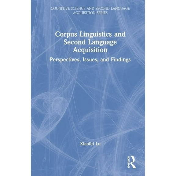 Cognitive Science and Second Language Ac Corpus Linguistics and Second Language Acquisition: Perspectives, Issues, and Findings, (Hardcover)