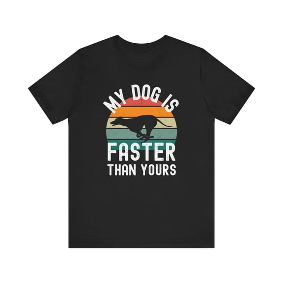 My dog is faster than yours Greyhound T Shirt Funny Greyhound owner tshirt,