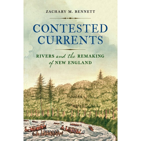Early American Studies Contested Currents: Rivers and the Remaking of New England, (Hardcover)