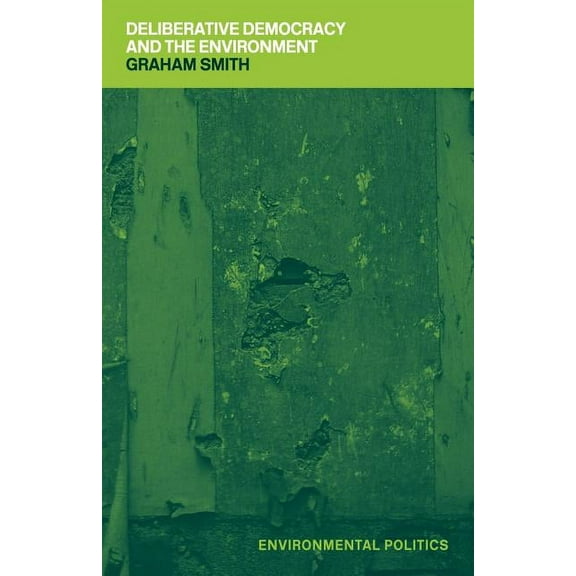 Environmental Politics Deliberative Democracy and the Environment, (Paperback)
