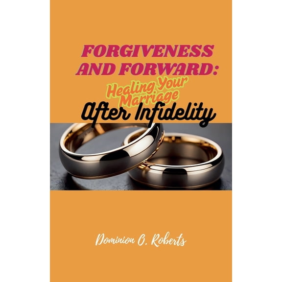 Forgiveness and Forward: Healing Your Marriage After Infidelity, (Paperback)