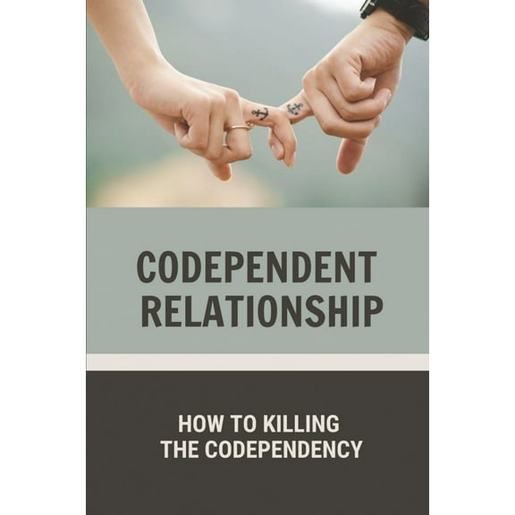 Codependent Relationship: How To Killing The Codependency: Escape From A Codependent Relationship (Paperback)