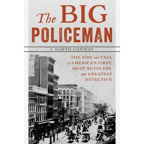 The Big Policeman: The Rise and Fall of America's First, Most Ruthless, and Greatest Detective, (Paperback)