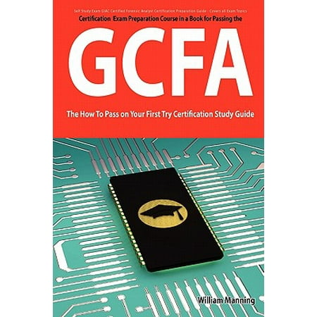 Giac Certified Forensic Analyst Certification (Gcfa) Exam Preparation Course in a Book for Passing the Gcfa Exam - The How to Pass on Your First Try (Best Customs Broker Exam Course)