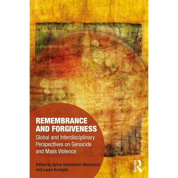 Memory Studies: Global Constellations Remembrance and Forgiveness: Global and Interdisciplinary Perspectives on Genocide and Mass Violence, (Hardcover)