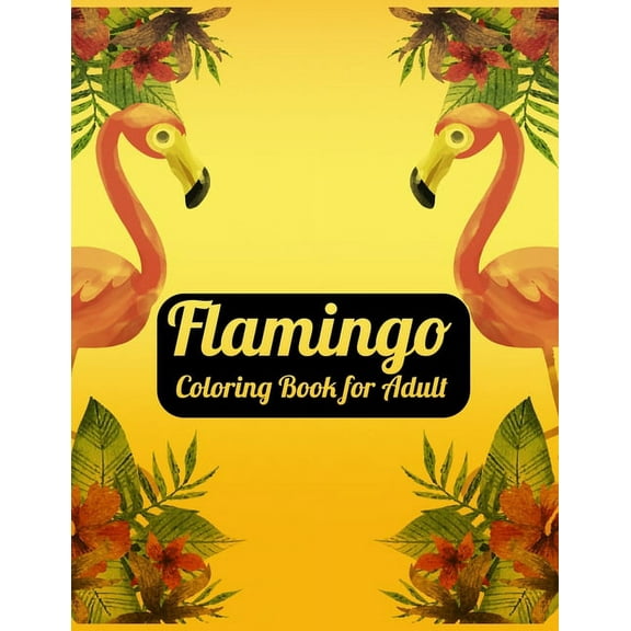 Flamingo Coloring Book for Adults: Best Adult Coloring Book with Fun, Easy,flower pattern and Relaxing Coloring Pages Paperback 1679154192 9781679154195 Coloring Book Press