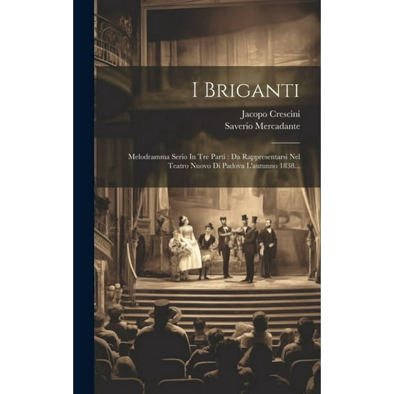 I Briganti: Melodramma Serio In Tre Parti: Da Rappresentarsi Nel Teatro Nuovo Di Padova L'autunno 1838... (Hardcover)