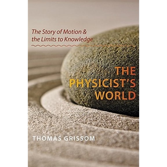 Pre-Owned Physicist's World : The Story of Motion and the Limits to Knowledge