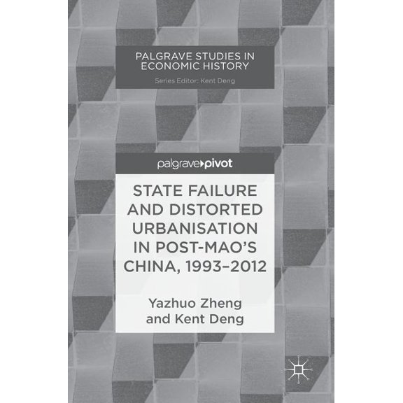 Palgrave Studies in Economic History State Failure and Distorted Urbanisation in Post-Mao's China, 1993-2012, (Hardcover)