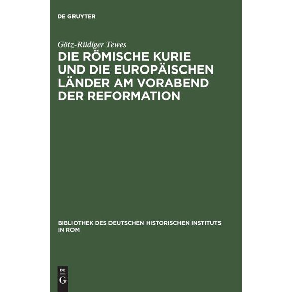 Bibliothek Des Deutschen Historischen In Die RÃ¶mische Kurie Und Die EuropÃ¤ischen LÃ¤nder Am Vorabend Der Reformation, Book 95, (Hardcover)