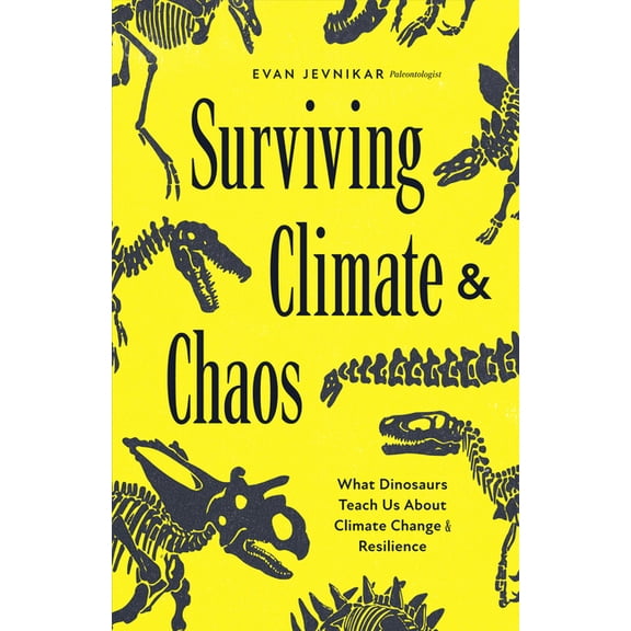 Surviving Climate and Chaos: What Dinosaurs Teach Us about Climate Change and Resilience (Earth History, Dinosaur Extinc, (Paperback)