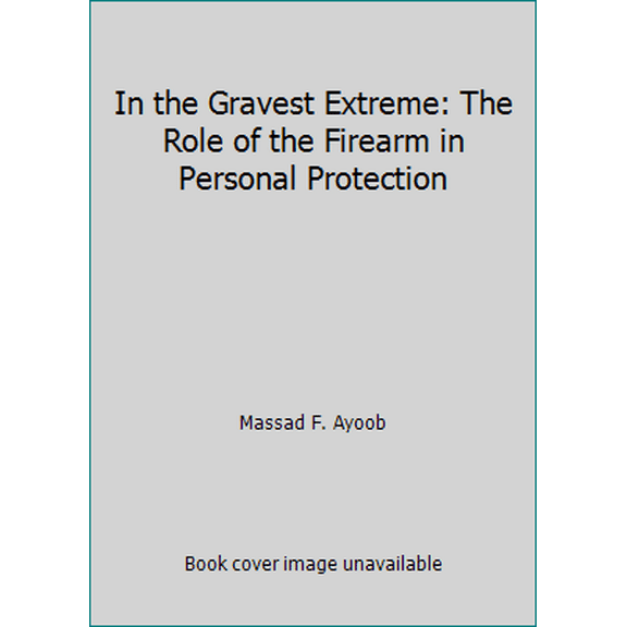 Pre-Owned In the Gravest Extreme: The Role of the Firearm in Personal Protection (Paperback) 0936279001 9780936279008