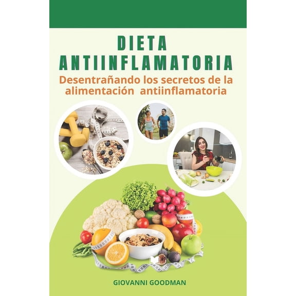 Dieta Antiinflamatoria Para Mejorar La Salud: Desentrañando Los Secretos De La Alimentación Antiinflamatoria (Paperback)
