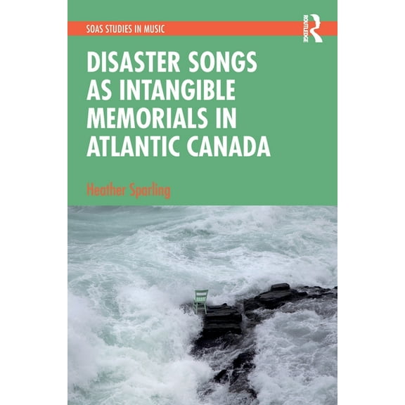 Soas Studies in Music Disaster Songs as Intangible Memorials in Atlantic Canada, (Paperback)